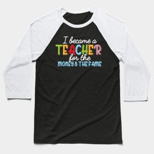 I Became A Teacher For The Money And Fame Baseball T-Shirt